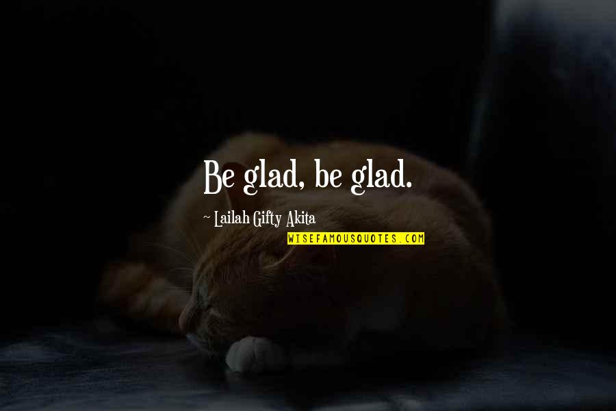 Inspiring Life Quotes By Lailah Gifty Akita: Be glad, be glad.
