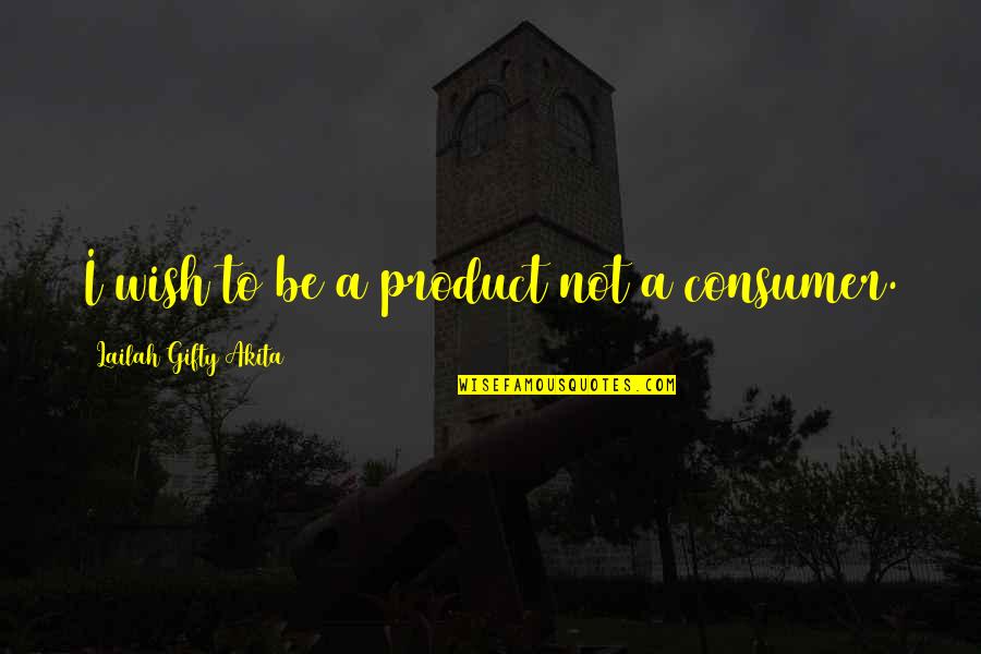 Inspiring Life Quotes By Lailah Gifty Akita: I wish to be a product not a