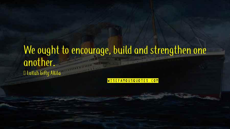 Inspiring Life Quotes By Lailah Gifty Akita: We ought to encourage, build and strengthen one