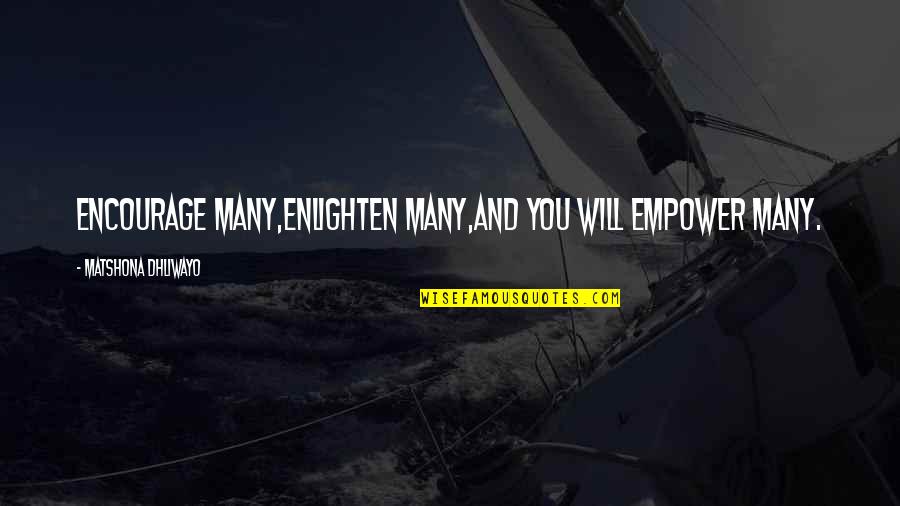 Inspiring Life Quotes By Matshona Dhliwayo: Encourage many,enlighten many,and you will empower many.