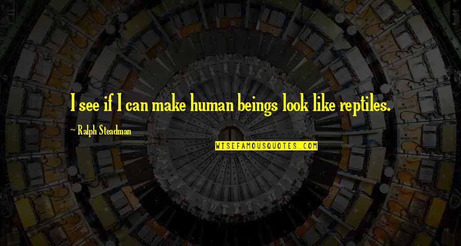 Inspiring Lion Quotes By Ralph Steadman: I see if I can make human beings Inspiring Lion Quotes By Ralph Steadman: I see if I can make human beings