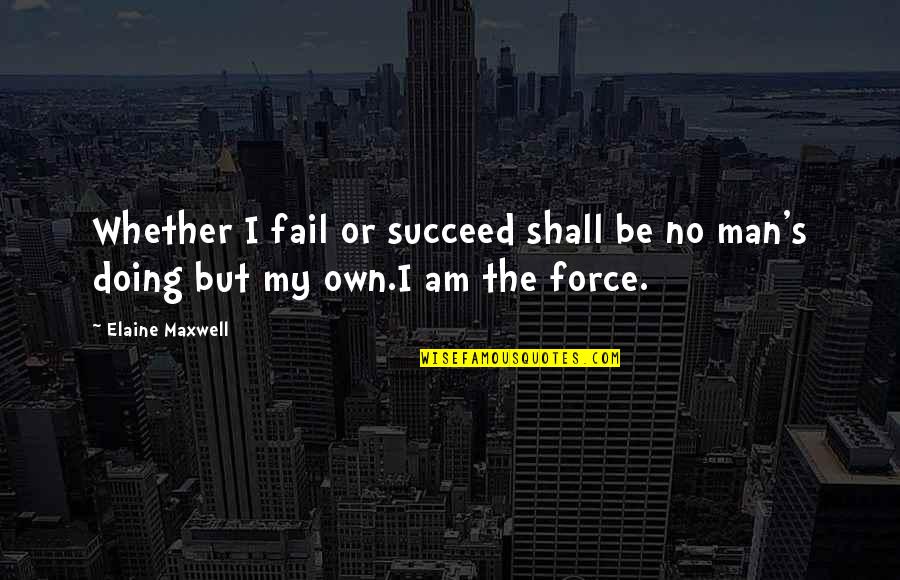 Inspiring Man Quotes By Elaine Maxwell: Whether I fail or succeed shall be no