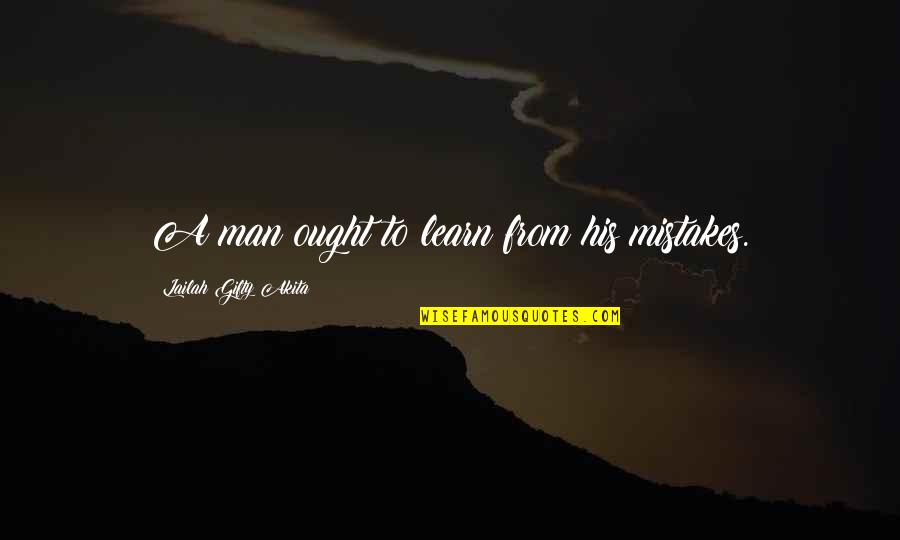 Inspiring Man Quotes By Lailah Gifty Akita: A man ought to learn from his mistakes.