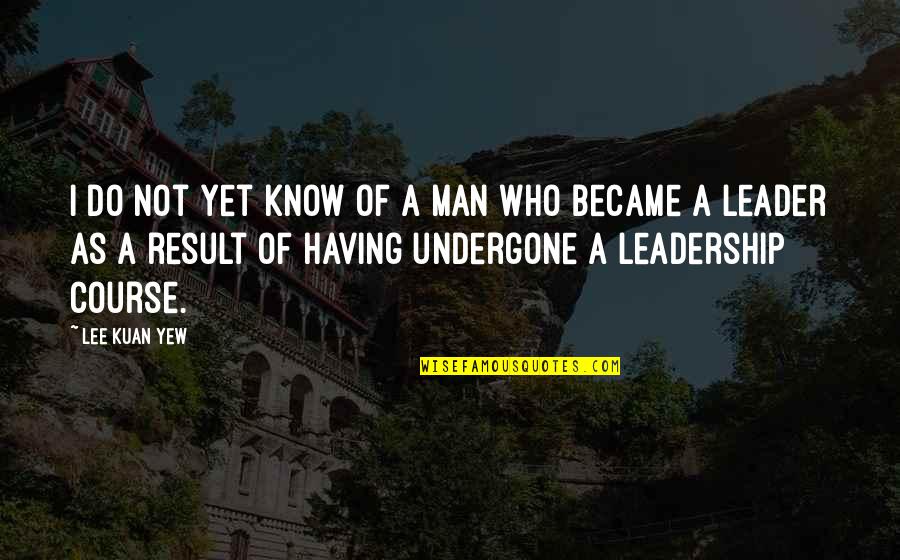 Inspiring Man Quotes By Lee Kuan Yew: I do not yet know of a man