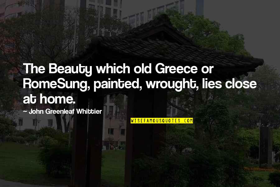Inspiring Managers Quotes By John Greenleaf Whittier: The Beauty which old Greece or RomeSung, painted,