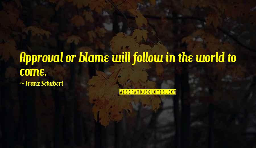 Inspiring Mandela Quotes By Franz Schubert: Approval or blame will follow in the world Inspiring Mandela Quotes By Franz Schubert: Approval or blame will follow in the world