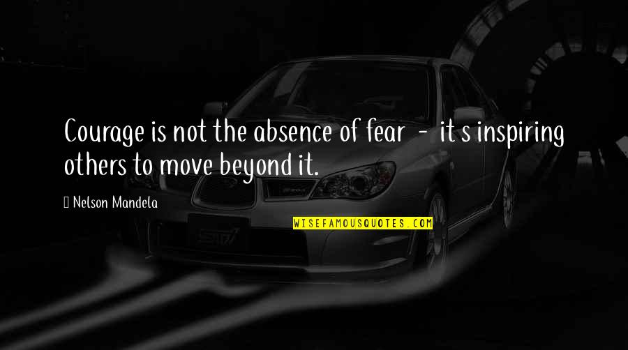 Inspiring Mandela Quotes By Nelson Mandela: Courage is not the absence of fear -