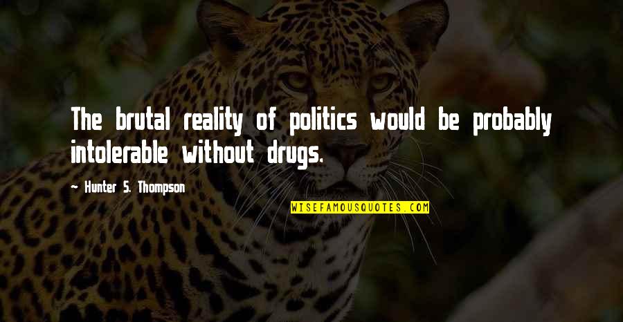 Inspiring Martial Arts Quotes By Hunter S. Thompson: The brutal reality of politics would be probably