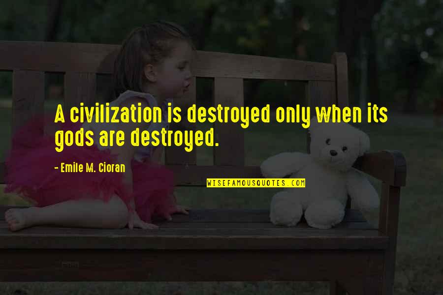 Inspiring Military Quotes By Emile M. Cioran: A civilization is destroyed only when its gods Inspiring Military Quotes By Emile M. Cioran: A civilization is destroyed only when its gods
