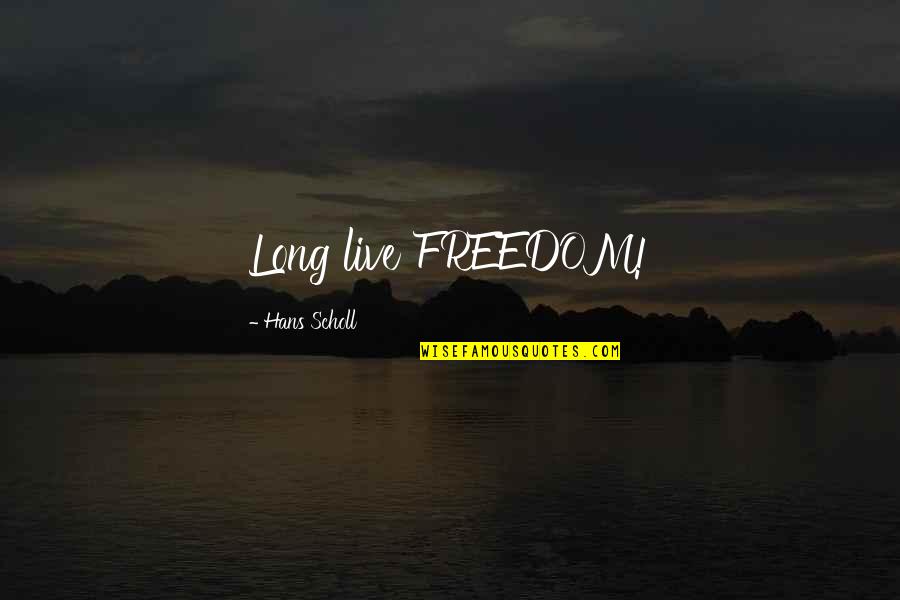 Inspiring Military Quotes By Hans Scholl: Long live FREEDOM! Inspiring Military Quotes By Hans Scholl: Long live FREEDOM!
