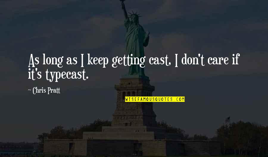 Inspiring Mindfulness Quotes By Chris Pratt: As long as I keep getting cast, I