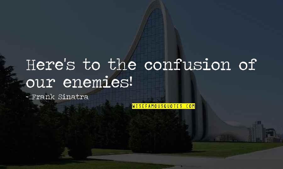 Inspiring Mums Quotes By Frank Sinatra: Here's to the confusion of our enemies! Inspiring Mums Quotes By Frank Sinatra: Here's to the confusion of our enemies!