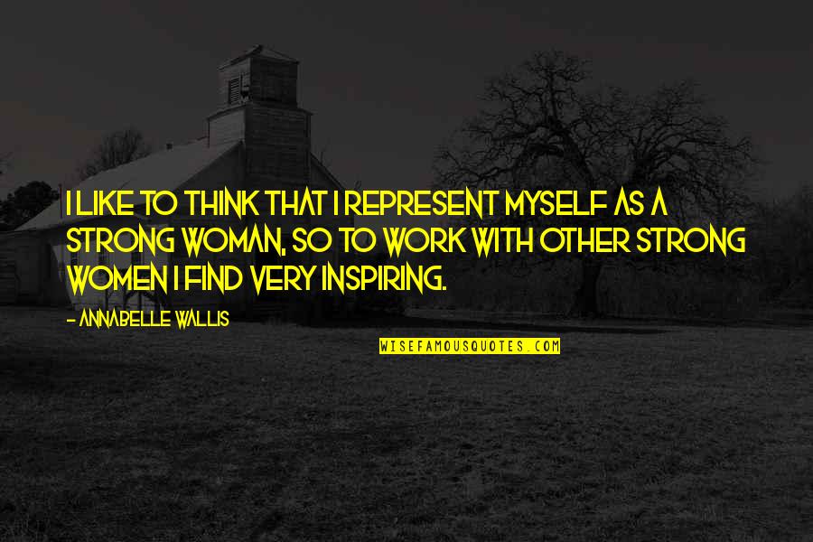 Inspiring Myself Quotes By Annabelle Wallis: I like to think that I represent myself