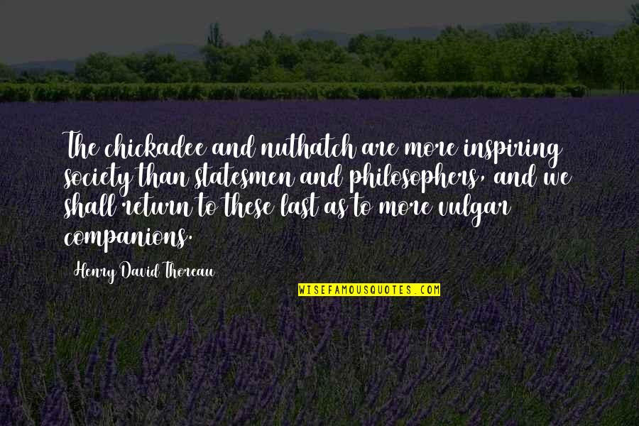 Inspiring Nature Quotes By Henry David Thoreau: The chickadee and nuthatch are more inspiring society