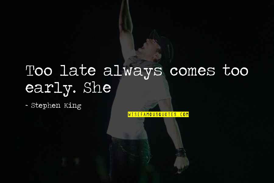 Inspiring Nature Quotes By Stephen King: Too late always comes too early. She