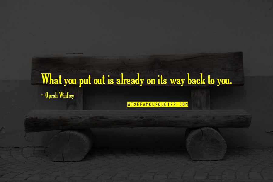 Inspiring Oprah Quotes By Oprah Winfrey: What you put out is already on its Inspiring Oprah Quotes By Oprah Winfrey: What you put out is already on its