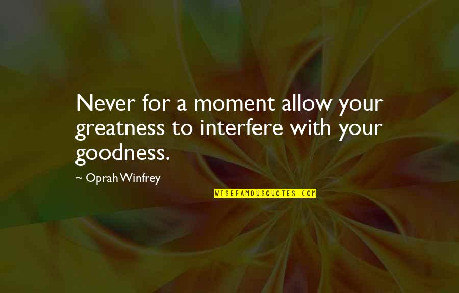Inspiring Oprah Quotes By Oprah Winfrey: Never for a moment allow your greatness to