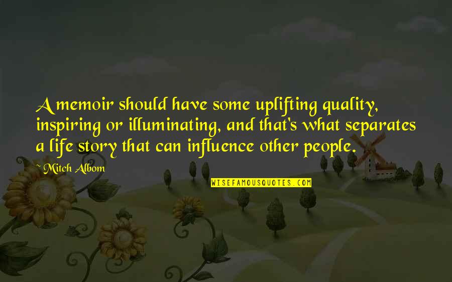 Inspiring Other Quotes By Mitch Albom: A memoir should have some uplifting quality, inspiring Inspiring Other Quotes By Mitch Albom: A memoir should have some uplifting quality, inspiring