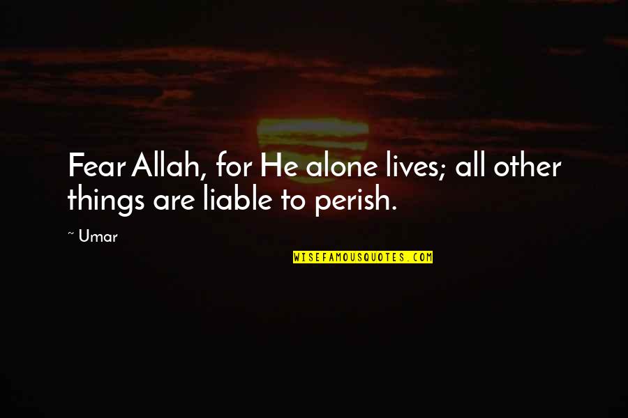 Inspiring Other Quotes By Umar: Fear Allah, for He alone lives; all other
