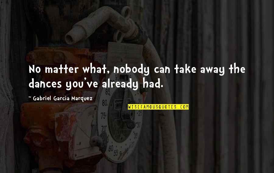Inspiring Others Quote Quotes By Gabriel Garcia Marquez: No matter what, nobody can take away the Inspiring Others Quote Quotes By Gabriel Garcia Marquez: No matter what, nobody can take away the