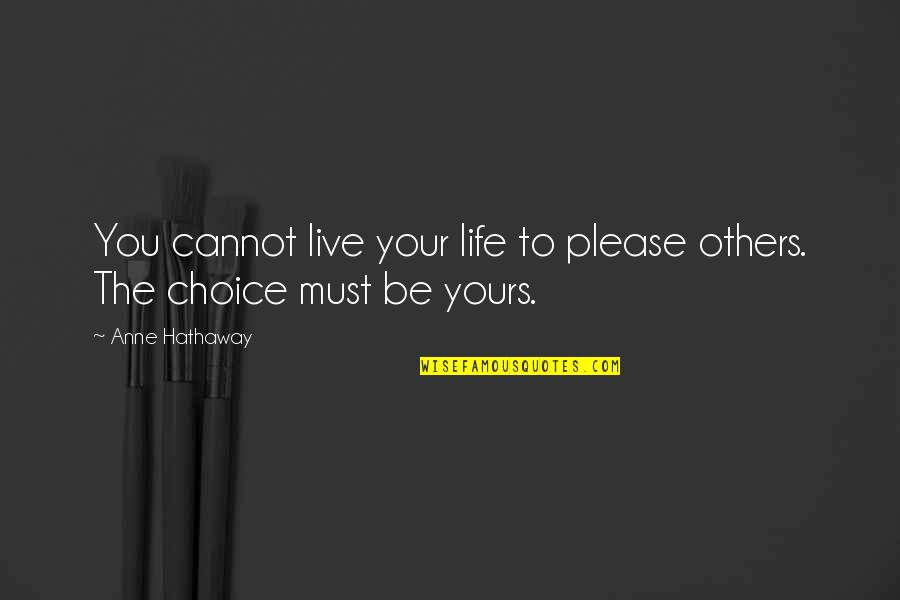 Inspiring Others Quotes By Anne Hathaway: You cannot live your life to please others.