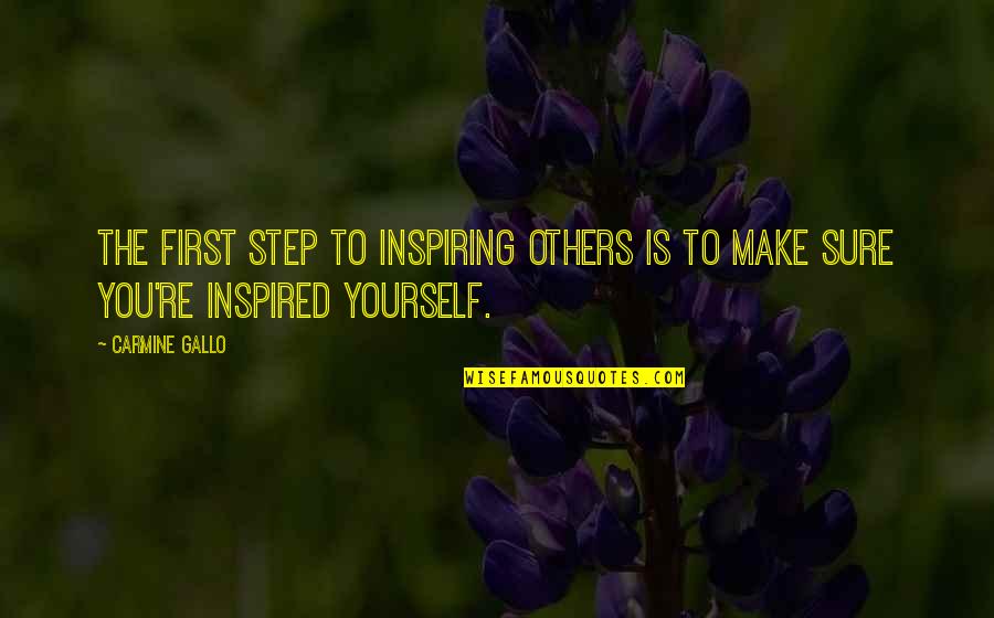 Inspiring Others Quotes By Carmine Gallo: The first step to inspiring others is to