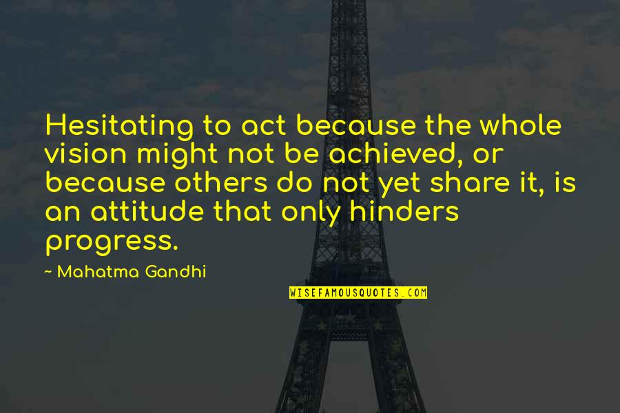 Inspiring Others Quotes By Mahatma Gandhi: Hesitating to act because the whole vision might