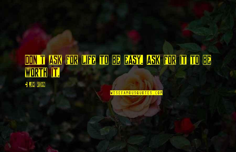 Inspiring Others To Success Quotes By Jim Rohn: Don't ask for life to be easy. Ask