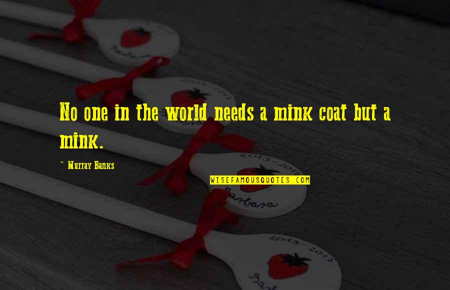 Inspiring Others To Success Quotes By Murray Banks: No one in the world needs a mink