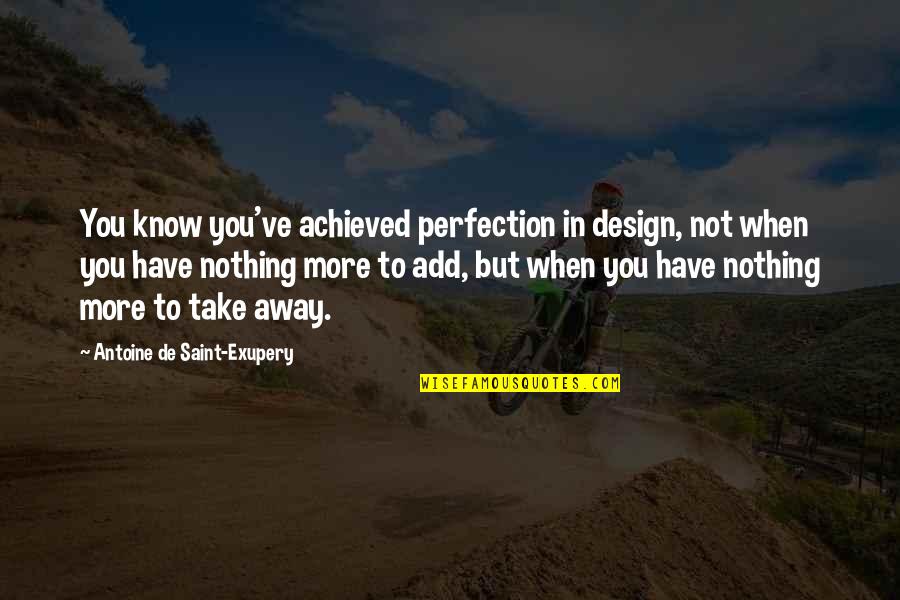Inspiring Perfection Quotes By Antoine De Saint-Exupery: You know you've achieved perfection in design, not Inspiring Perfection Quotes By Antoine De Saint-Exupery: You know you've achieved perfection in design, not