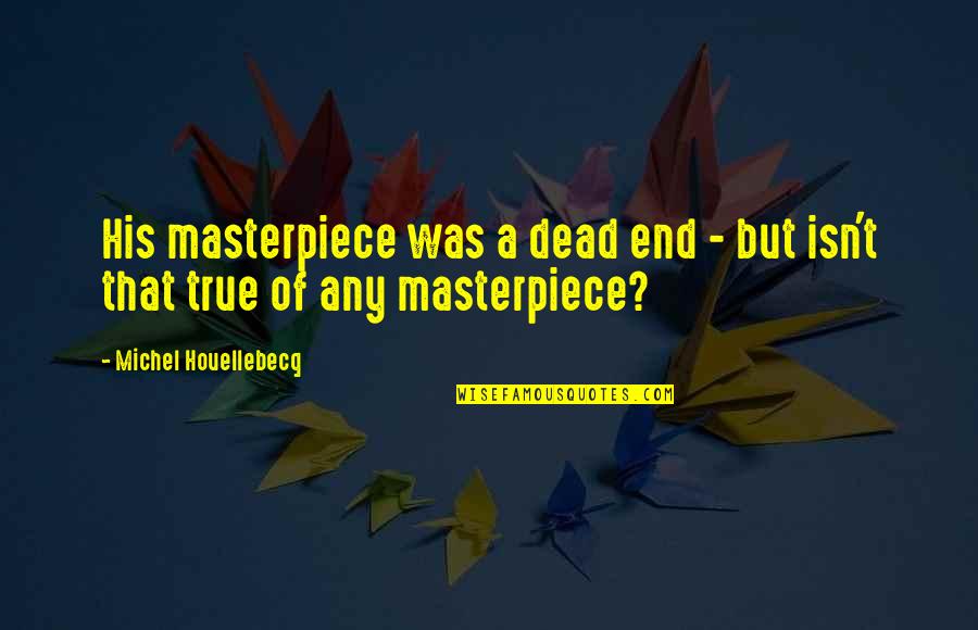 Inspiring Personalities Quotes By Michel Houellebecq: His masterpiece was a dead end - but Inspiring Personalities Quotes By Michel Houellebecq: His masterpiece was a dead end - but