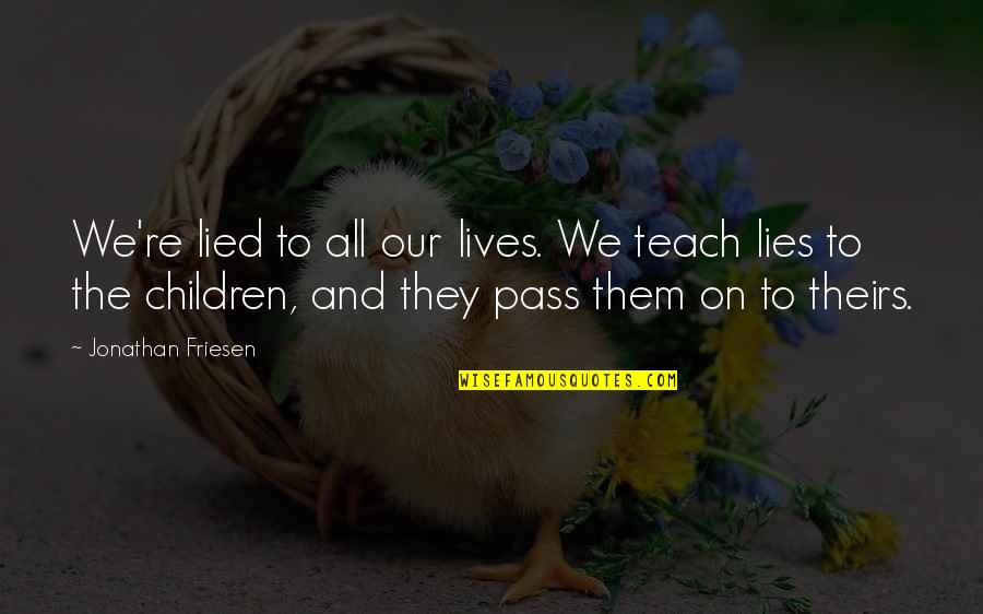 Inspiring Political Quotes By Jonathan Friesen: We're lied to all our lives. We teach