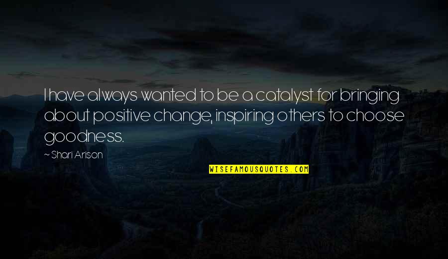 Inspiring Positive Change Quotes By Shari Arison: I have always wanted to be a catalyst