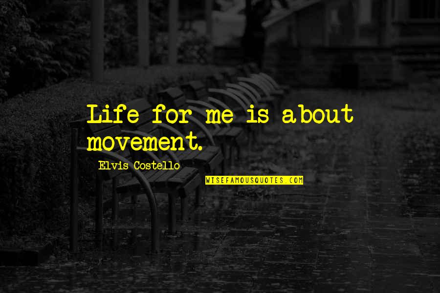 Inspiring Ptv Quotes By Elvis Costello: Life for me is about movement. Inspiring Ptv Quotes By Elvis Costello: Life for me is about movement.