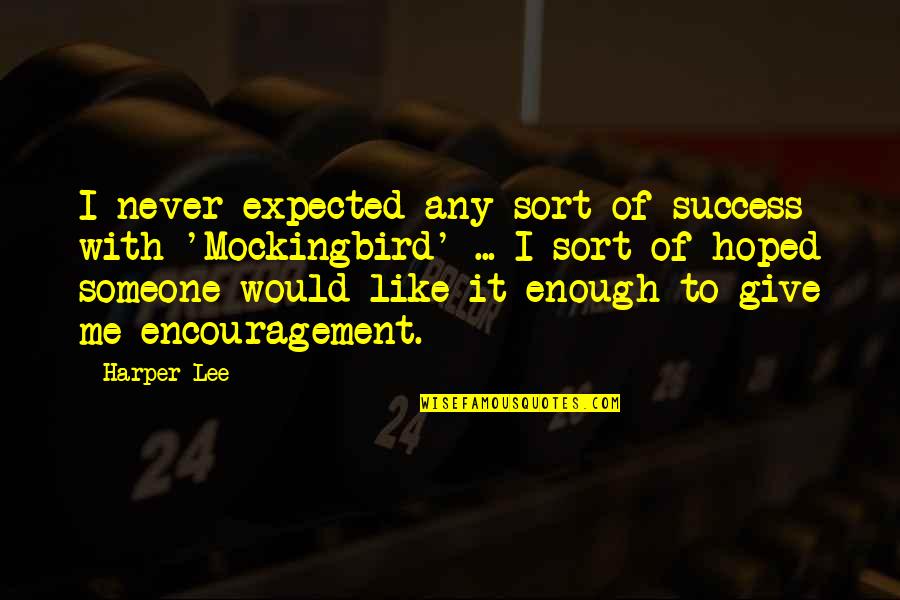 Inspiring Ptv Quotes By Harper Lee: I never expected any sort of success with Inspiring Ptv Quotes By Harper Lee: I never expected any sort of success with