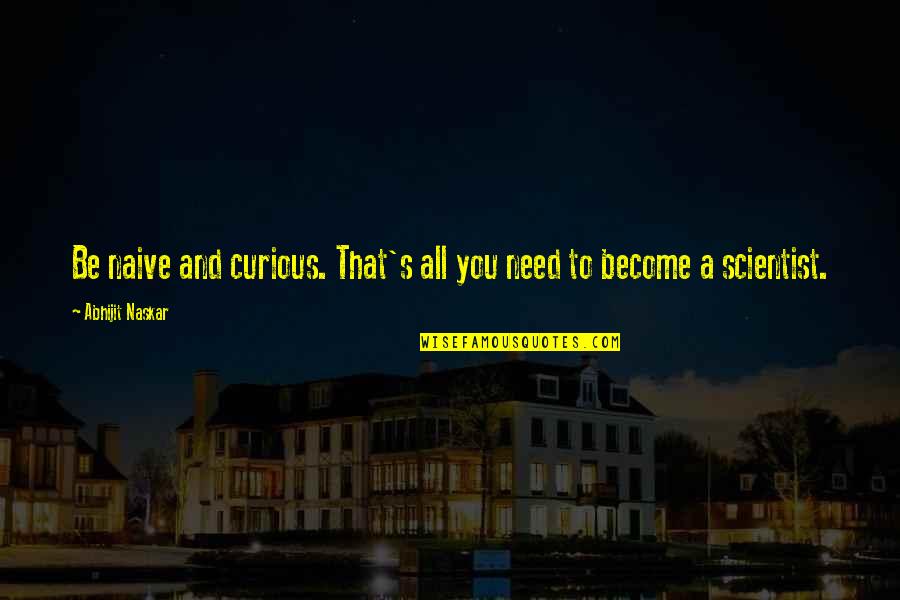 Inspiring Quote Quotes By Abhijit Naskar: Be naive and curious. That's all you need