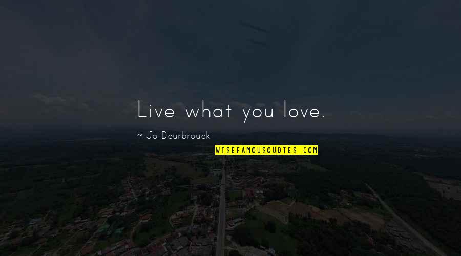Inspiring Quote Quotes By Jo Deurbrouck: Live what you love.