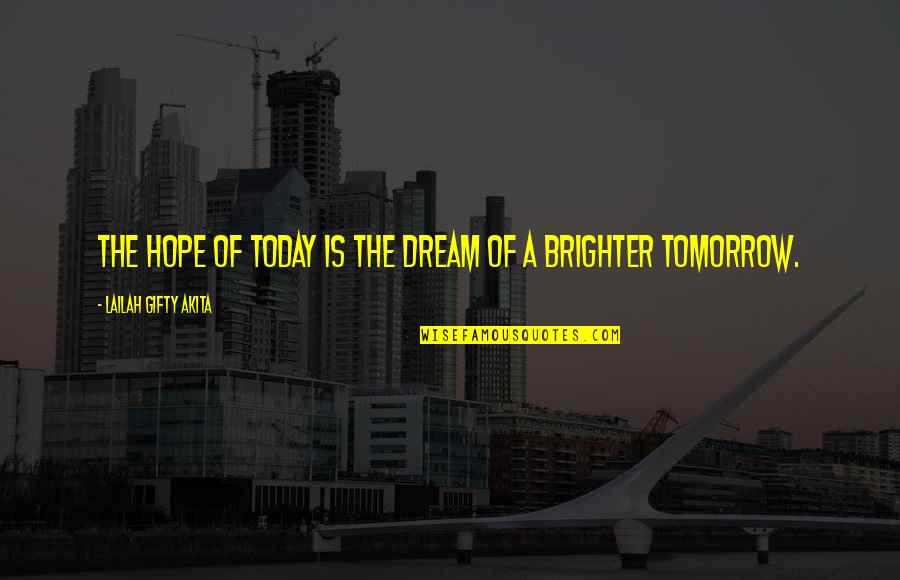 Inspiring Quote Quotes By Lailah Gifty Akita: The hope of today is the dream of