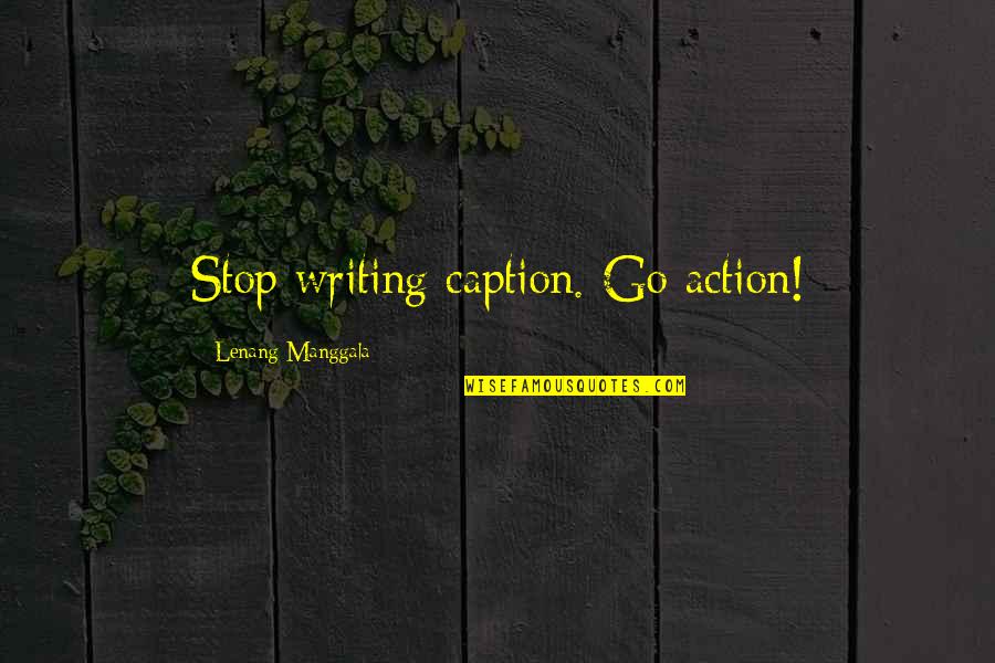 Inspiring Quote Quotes By Lenang Manggala: Stop writing caption. Go action!