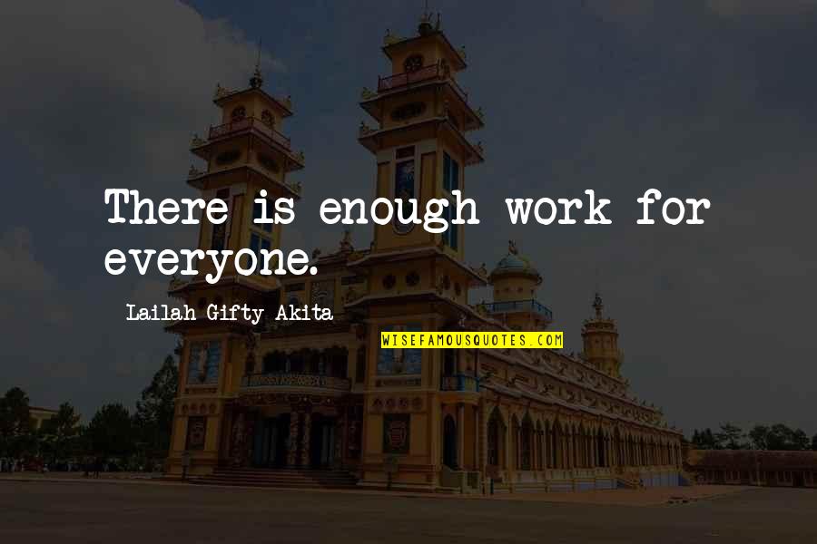 Inspiring Quotes By Lailah Gifty Akita: There is enough work for everyone. Inspiring Quotes By Lailah Gifty Akita: There is enough work for everyone.