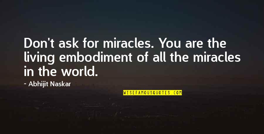 Inspiring Quotes Quotes By Abhijit Naskar: Don't ask for miracles. You are the living