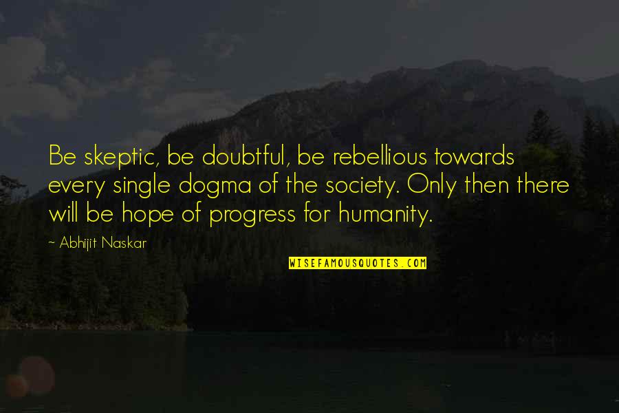 Inspiring Quotes Quotes By Abhijit Naskar: Be skeptic, be doubtful, be rebellious towards every
