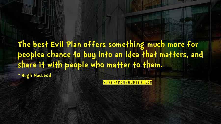 Inspiring Quotes Quotes By Hugh MacLeod: The best Evil Plan offers something much more