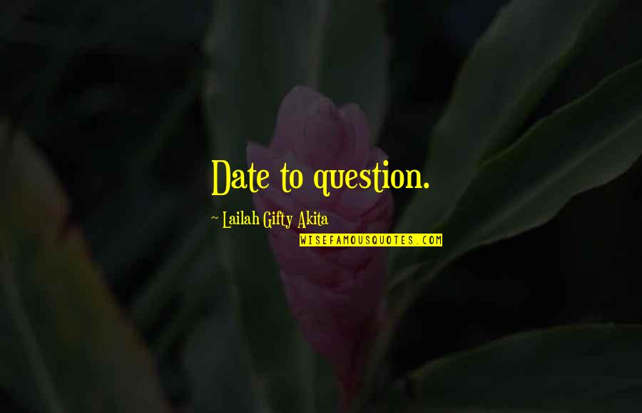 Inspiring Quotes Quotes By Lailah Gifty Akita: Date to question.
