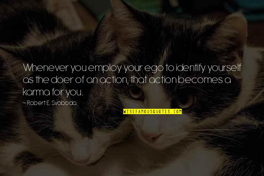 Inspiring Sad Quotes By Robert E. Svoboda: Whenever you employ your ego to identify yourself Inspiring Sad Quotes By Robert E. Svoboda: Whenever you employ your ego to identify yourself
