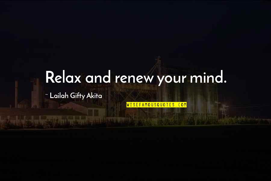 Inspiring Sayings Quotes By Lailah Gifty Akita: Relax and renew your mind. Inspiring Sayings Quotes By Lailah Gifty Akita: Relax and renew your mind.