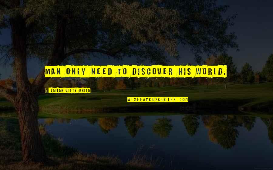 Inspiring Sayings Quotes By Lailah Gifty Akita: Man only need to discover his world. Inspiring Sayings Quotes By Lailah Gifty Akita: Man only need to discover his world.