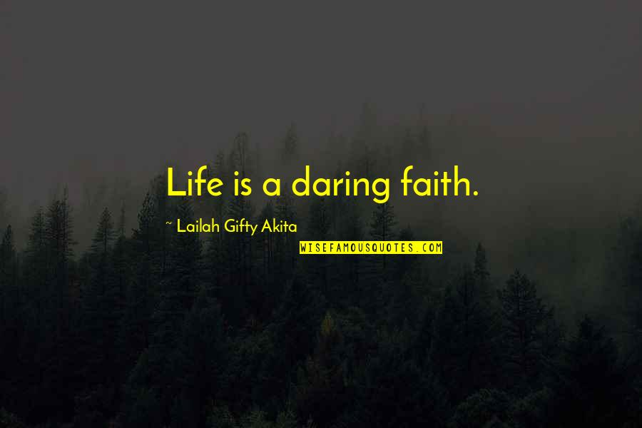 Inspiring Sayings Quotes By Lailah Gifty Akita: Life is a daring faith. Inspiring Sayings Quotes By Lailah Gifty Akita: Life is a daring faith.