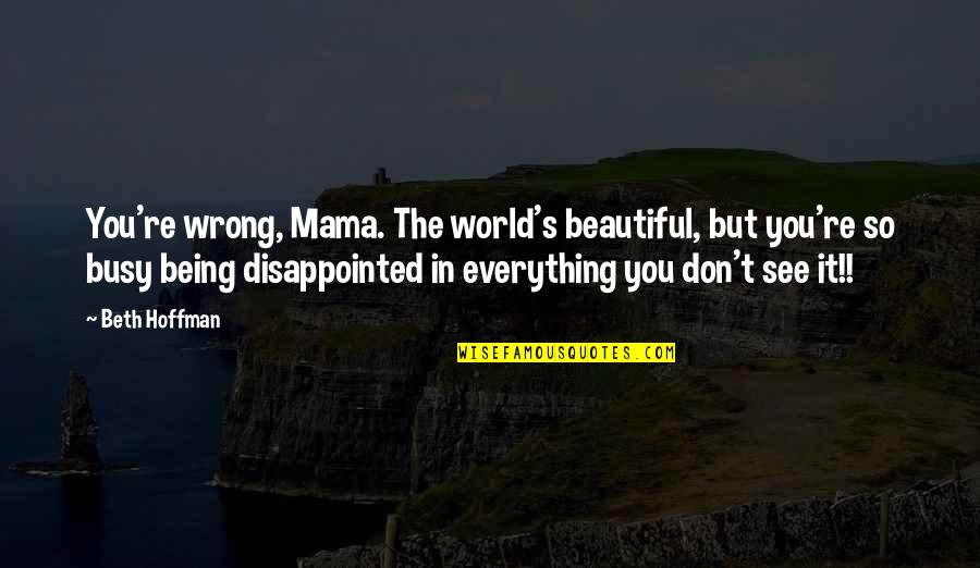 Inspiring Scottish Quotes By Beth Hoffman: You're wrong, Mama. The world's beautiful, but you're