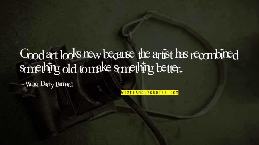 Inspiring Scottish Quotes By Walter Darby Bannard: Good art looks new because the artist has